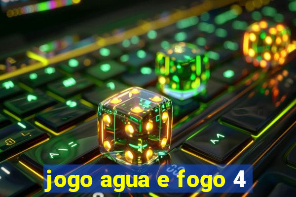 jogo agua e fogo 4